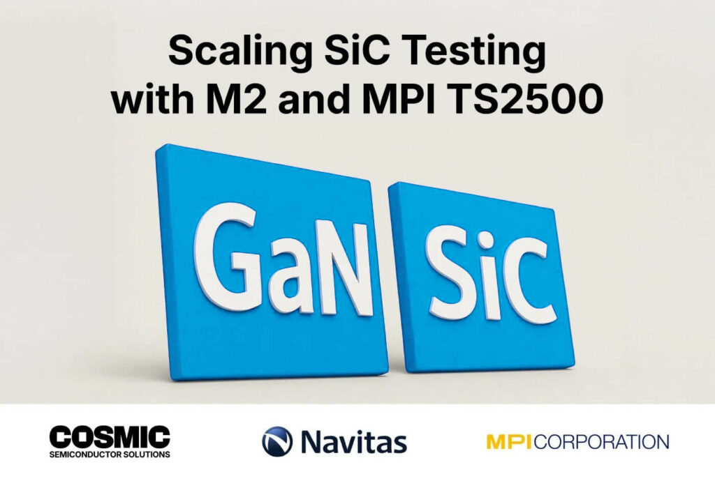 Navitas Enhances Semiconductor Testing Capabilities with Cosmic M2 Generators and MPI TS2500 Probe System
